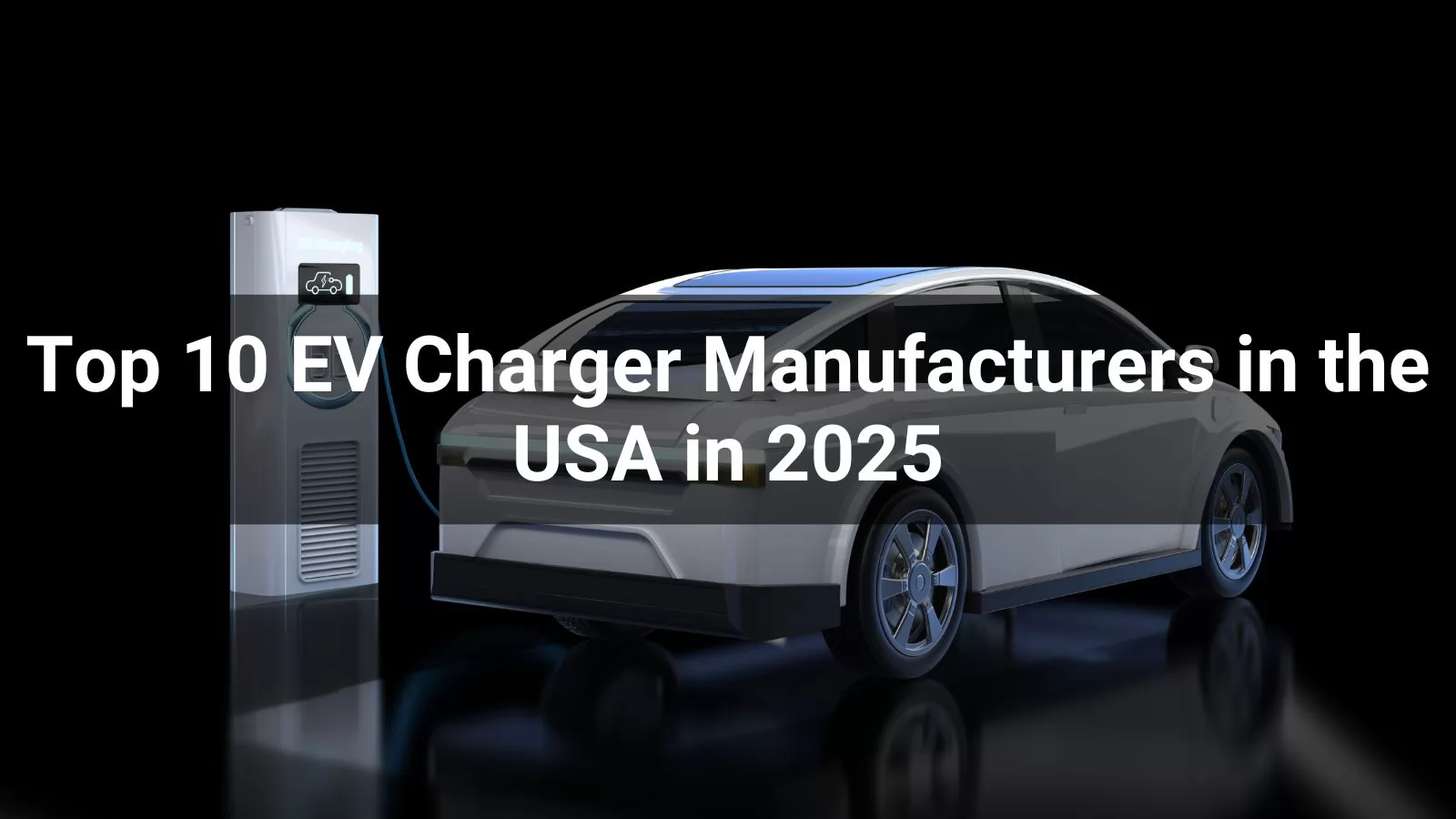 Les 10 principaux fabricants de bornes de recharge pour véhicules électriques aux États-Unis (mise à jour 2026)
