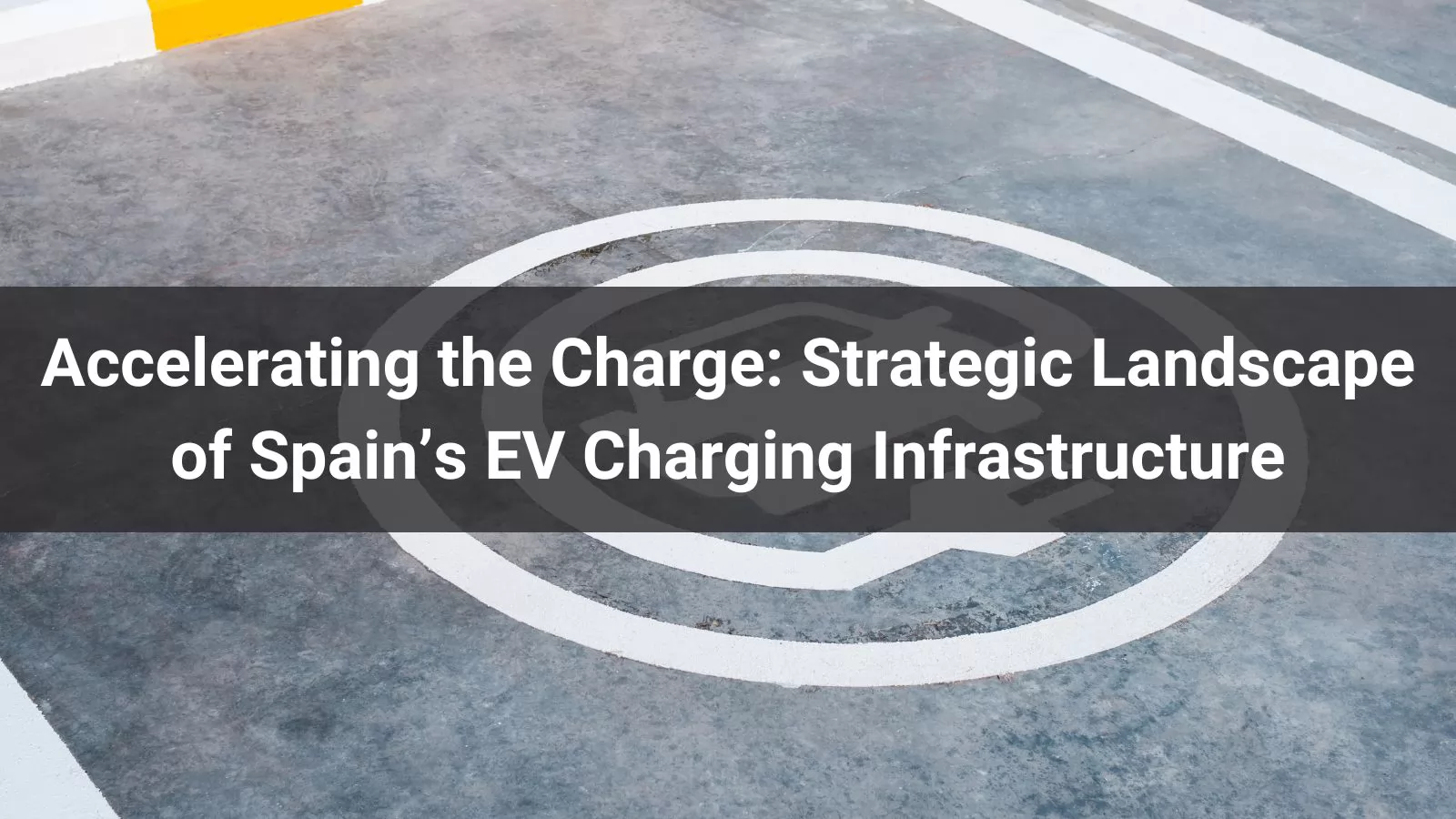 Accelerating the Charge: Strategic Landscape of Spain’s EV Charging Infrastructure