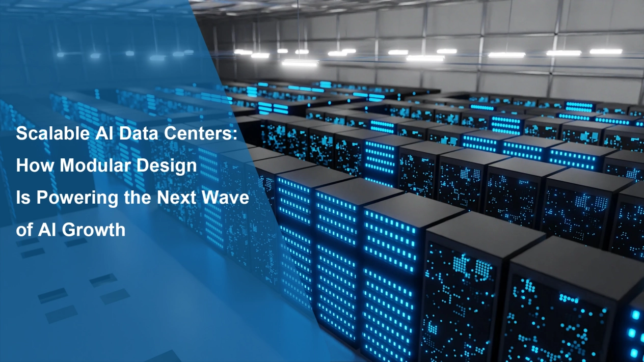 Scalable AI Data Centers: How Modular Design Is Powering the Next Wave of AI Growth