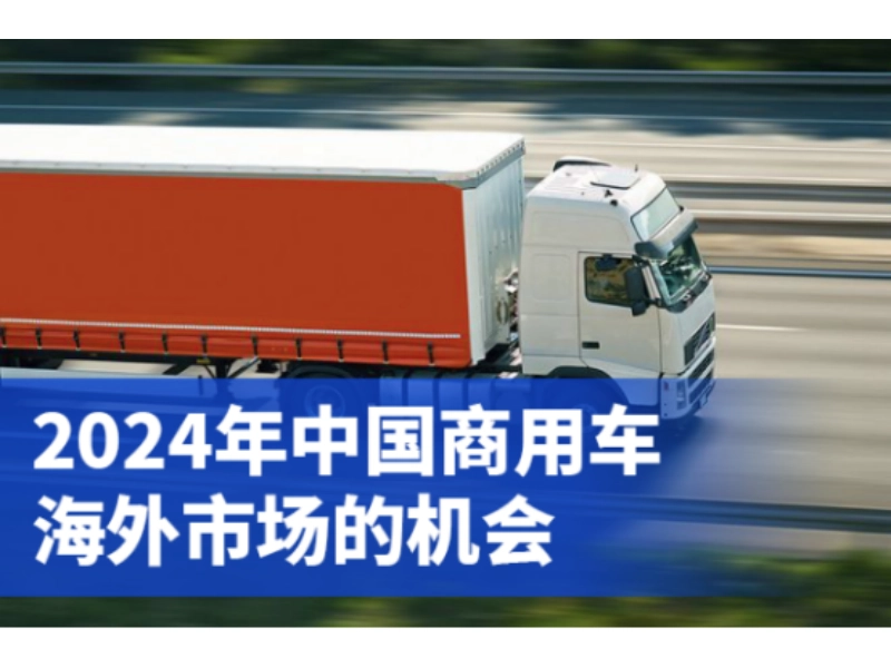 Opportunities in Overseas Markets for Chinese Commercial Vehicles in 2024